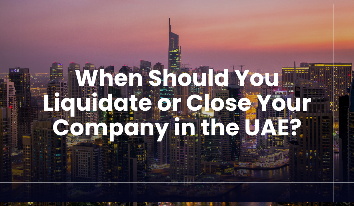 When Should You Liquidate or Close Your Company in the UAE?