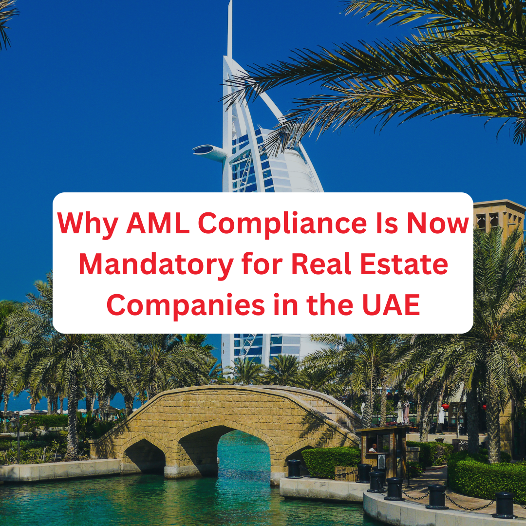 Why AML Compliance Is Now Mandatory for Real Estate Companies in the UAE