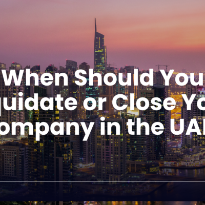 When Should You Liquidate or Close Your Company in the UAE?