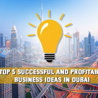 Top 5 Successful and Profitable Business Ideas in Dubai